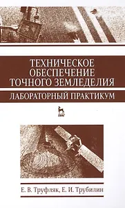 Техническое обеспечение точного земледелия. Лабораторный практикум. Уч. пособие, 2-е изд., стер.