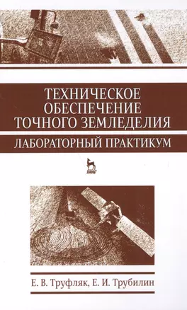 Техническое обеспечение точного земледелия. Лабораторный практикум. Уч. пособие, 2-е изд., стер. — 2591741 — 1