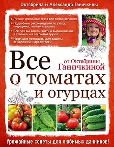 Все о томатах и огурцах от Октябрины Ганичкиной