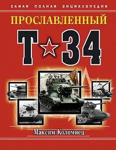 Прославленный Т-34. Самая полная энциклопедия