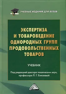 Экспертиза и товароведение однородных групп продовольственных товаров. Учебник для вузов