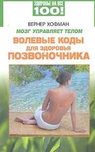 Мозг управляет телом. Волевые коды для здоровья позвоночника