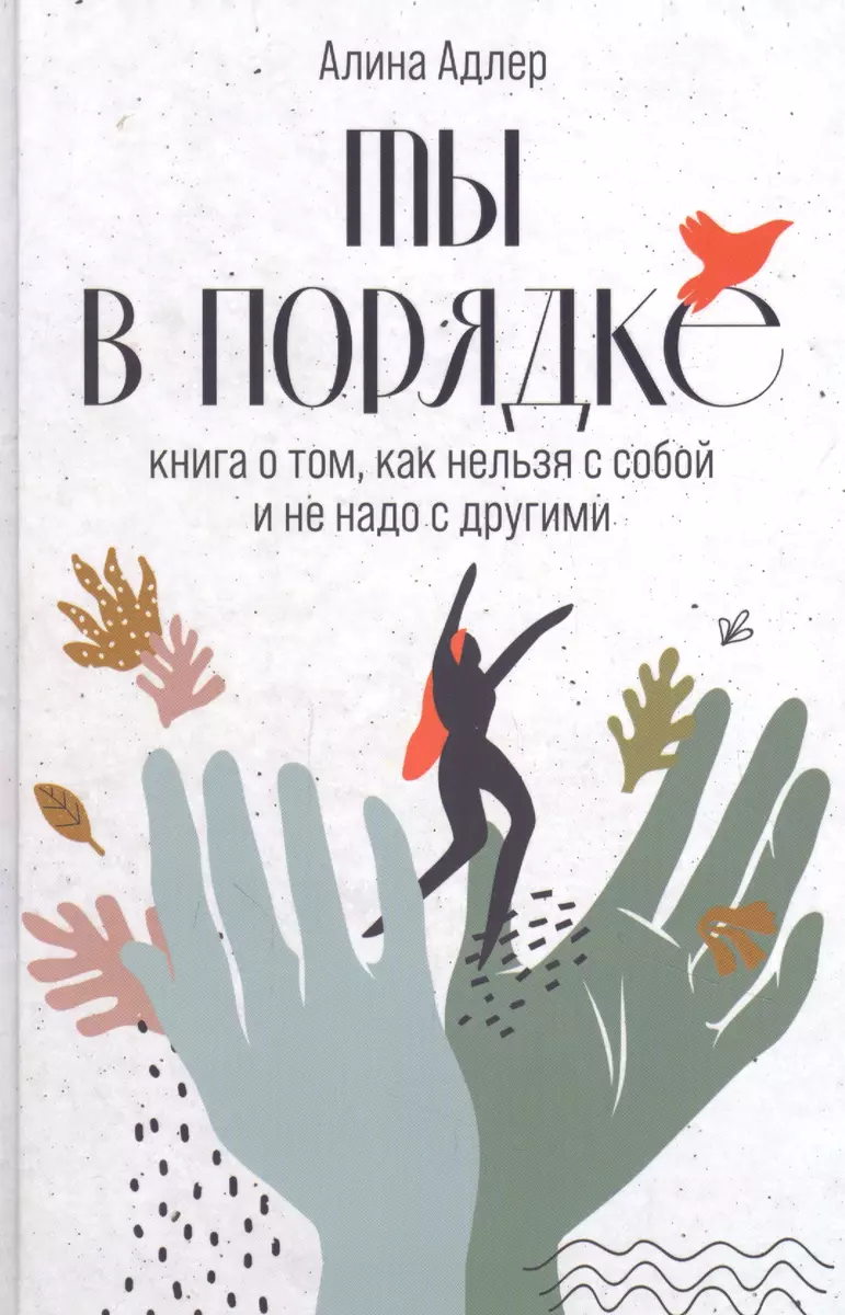 Ты в порядке: Книга о том, как нельзя с собой и не надо с другими (Алина  Адлер) - купить книгу с доставкой в интернет-магазине «Читай-город». ISBN:  978-5-9614-5776-6