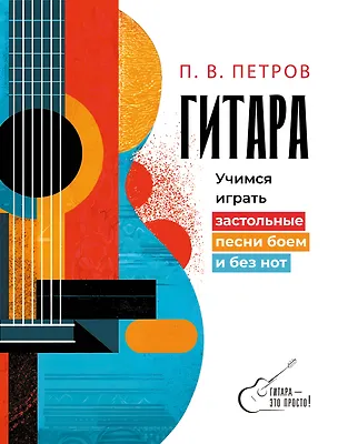 Книга Гитара. Учимся играть застольные песни боем и без нот (Павел Петров)