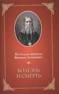 Болезнь и смерть. По трудам святителя Феофана Затворника