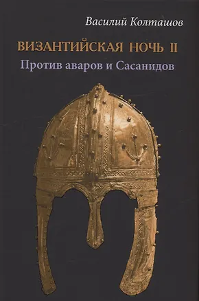 Книга Византийская ночь ll. Против аваров и Сасанидов (Василий Колташов)
