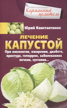 Лечение капустой при онкологии, ожирении, диабете, простуде, геморрое, заболеваниях печени, суставов… — 2633298 — 1