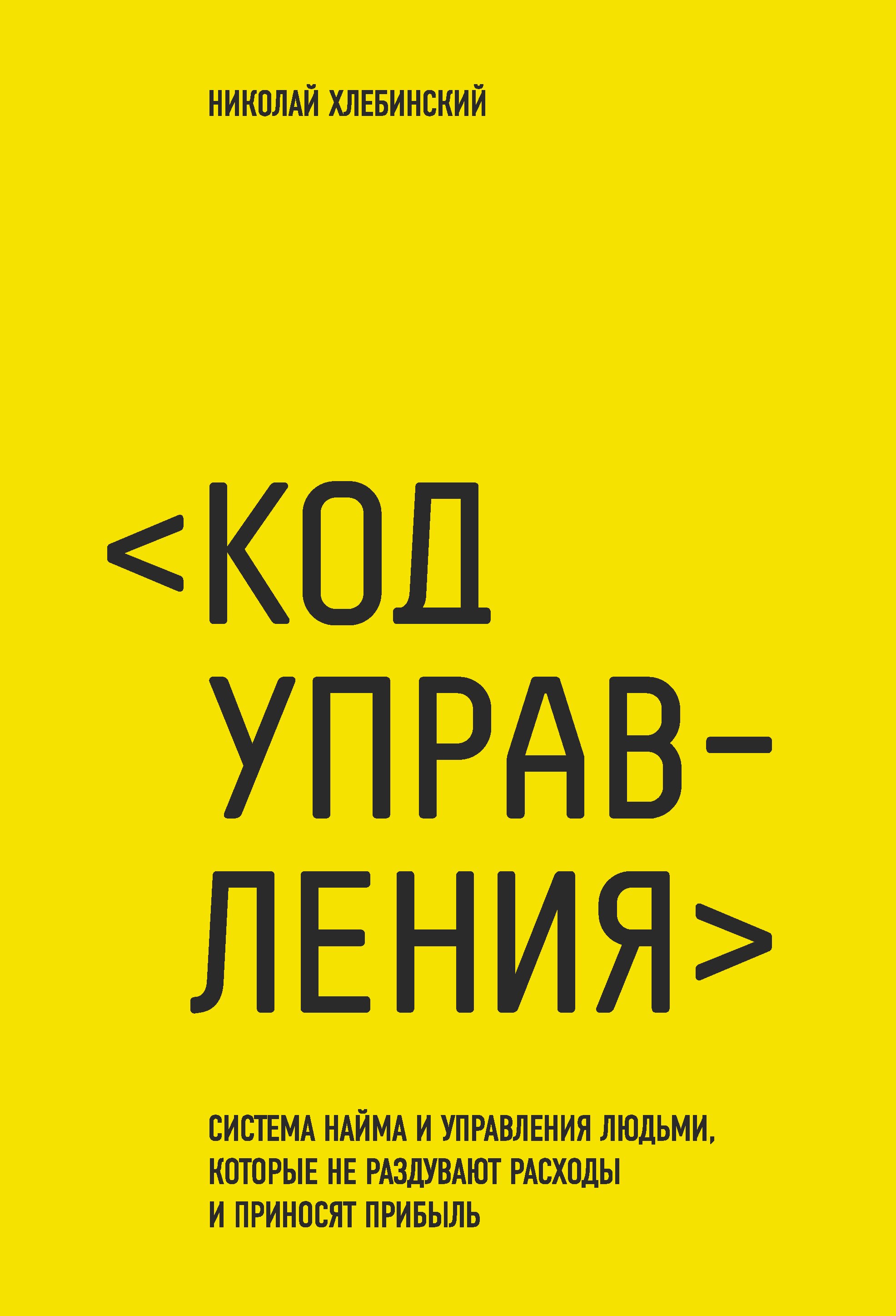 Хлебинский Николай Юрьевич: Код управления. Как эффективно нанимать классных сотрудников, реализовывать планы и не сливать проекты