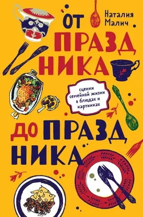 От праздника до праздника. Сценки семейной жизни в блюдах и картинках — 2834012 — 1