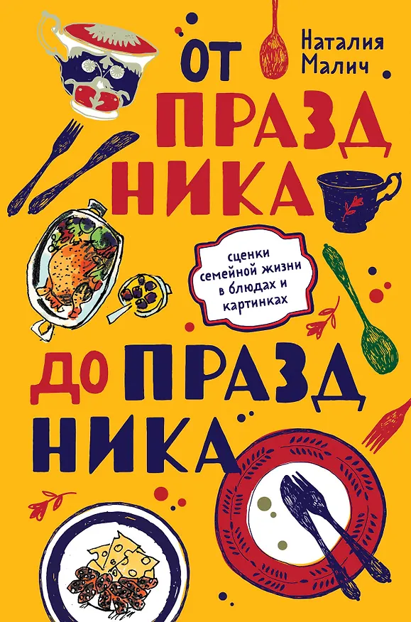 Книга От праздника до праздника. Сценки семейной жизни в блюдах и картинках (Наталия Малич) — 1