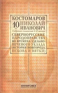 Собрание сочинений в 12 томах. Русская история в жизнеописаниях ее главнейших деятелей. Том 10. Северно-русские народоправства во времена удельно-вечевого уклада (история Новгорода, Пскова и Вятки). Часть 1, 2 (начало). Комплект из 12 книг