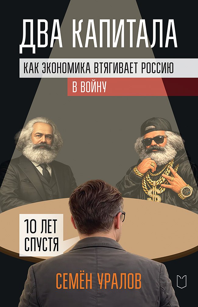 Семён Сергеевич Уралов Два капитала. Как экономика втягивает Россию в войну. 10 лет спустя
