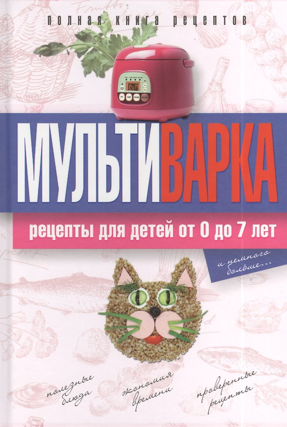 Книга Мультиварка. Рецепты для детей от 0 до 7 лет. Полная книга рецептов () — 1