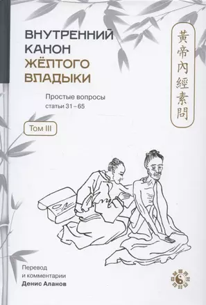 Внутренний Канон Желтого Владыки = Хуан Ди Нэй Цзин. Простые вопросы. Статьи 31-65. Том III — 2973194 — 1