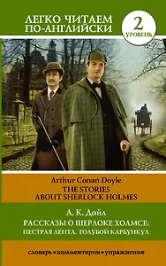 Рассказы о Шерлоке Холмсе: Пестрая лента. Голубой карбункул = The Stories about Sherlock Holmes: The Speckled Band. The Blue Carbuncle. Уровень 2