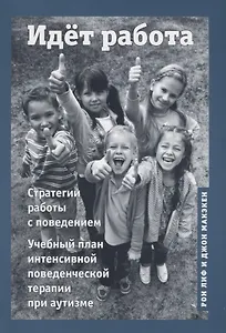 Идет работа. Стратегии работы с поведением. Учебный план интенсивной поведенческой терапии при аутизме