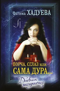 Порча, сглаз или... сама дура... : дневник экстрасенса