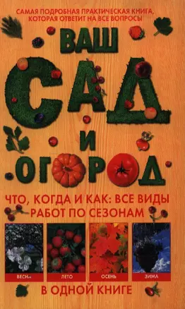 Ваш сад и огород. Что, когда и как: все виды работ по сезонам в одной книге — 2343500 — 1