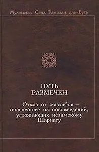 Путь размечен Отказ от мазхабов - опаснейшее из нововведений угрожающих исламскому Шариату (2 изд). Мухаммад Саид Рамадан аль-Бути. (Ансар)