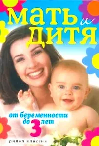 Мать и дитя. От беременности до 3 лет.