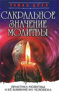 Сакральное значение молитвы. Кн. 1. 7-е изд. Практика молитвы и ее влияние на человека