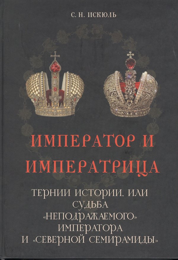 Книга Император и императрица: Терни истории, или судьба "неподражаемого" императора и "северной Семирамиды". Историческое повествование () — 1