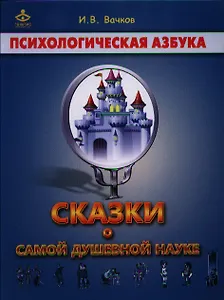 Сказки о самой душевной науке Психологич. азбука (Вачков)