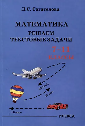 Книга Сагателова Математика. Решаем текстовые задачи. 7-11 классы.(Илекса) (Л.С. Сагателова)