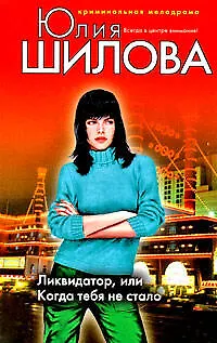 Книга Ликвидатор или Когда тебя не стало (Юлия Шилова)