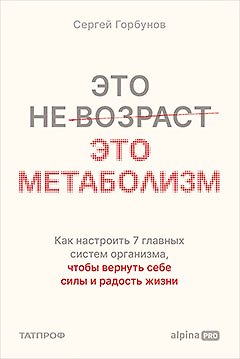 Книга Это не возраст. Это метаболизм : Как настроить 7 главных систем организма, чтобы вернуть себе силы и радость жизни (Сергей Горбунов)