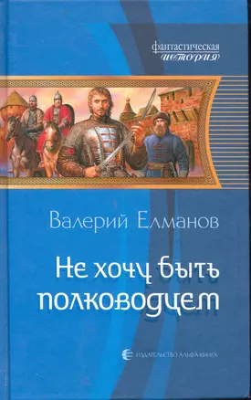 Не хочу быть полководцем: Фантасти ческий роман. — 2246131 — 1