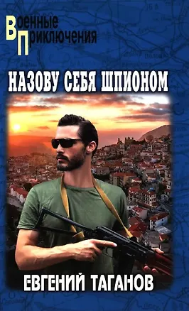 Книга Назову себя шпионом (Евгений Таганов)