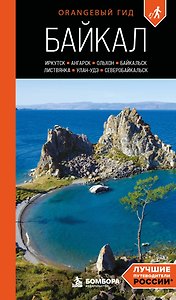 Байкал: Иркутск, Ангарск, Байкальск, Листвянка, Ольхон, Улан-Удэ, Северобайкальск: путеводитель