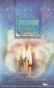 Человек умер. Как помочь пережить горе?