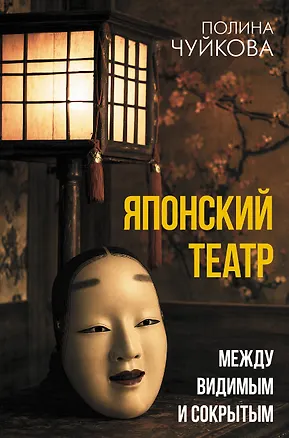 Книга Японский театр: между видимым и сокрытым (Полина Чуйкова)