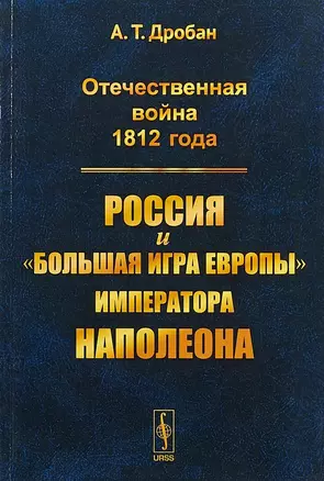 Отечественная война 1812 года Россия и большая игра Европы императора Наполеона (м) Дробан — 2648149 — 1