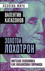 Золотой лохотрон. Мировая экономика как финансовая пирамида