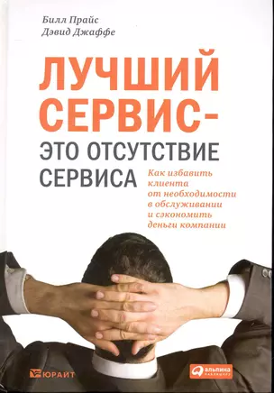 Лучший сервис — это отсутствие сервиса : Как избавить клиента от необходимости в обслуживании и сэкономить деньги компании — 2241602 — 1