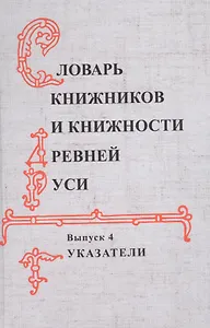 Словарь книжников и книжности Древней Руси Вып. 4 Указатели (Буланин)