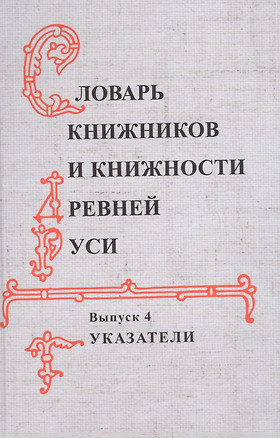 Словарь книжников и книжности Древней Руси Вып. 4 Указатели (Буланин) — 2623197 — 1