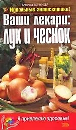 Книга Ваши лекари:лук и чеснок (Алевтина Корзунова) — 1