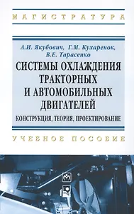 Системы охлаждения тракторных и автомобильных двигателей. Конструкция теория проектирование. - (Высшее образование: Магистратура) /Якубович А.И.