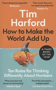 How to Make the World Add Up. Ten Rules for Thinking Differently About Numbers