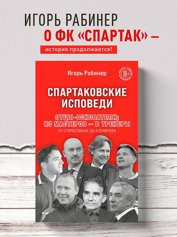 Книга Спартаковские исповеди. Отцы-основатели; из мастеров - в тренеры. От Старостиных до Аленичева (Игорь Рабинер) — 5