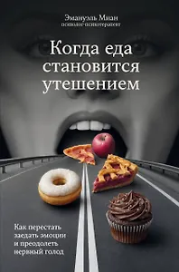Когда еда становится утешением. Как перестать заедать эмоции и преодолеть нервный голод