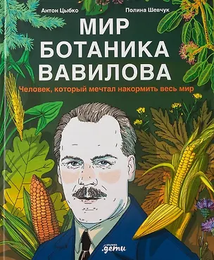 Книга Мир ботаника Вавилова : Человек, который мечтал накормить весь мир (Полина Шевчук, Антон Цыбко)