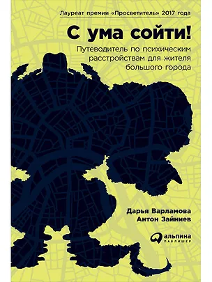Книга С ума сойти! Путеводитель по психическим расстройствам для жителя большого города (Дарья Варламова)