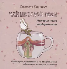 Чай из белой розы. История моего выздоровления