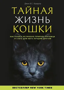 Тайная жизнь кошки. Как понять истинную природу питомца и стать для него лучшим другом