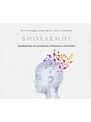 Книга Биохакинг: Руководство по раскрытию потенциала организма (Олли Совиярви, Теэму Арина, Яакко Халметоя)